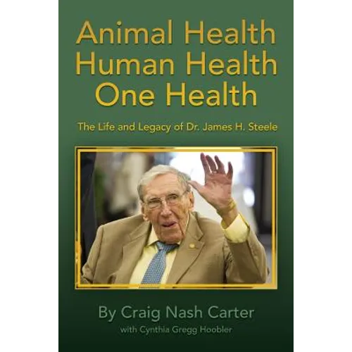 Animal Health Human Health One Health: The Life and Legacy of Dr. James H. Steele - Paperback