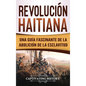 Revolución haitiana: Una guía fascinante de la abolición de la esclavitud - Hardcover