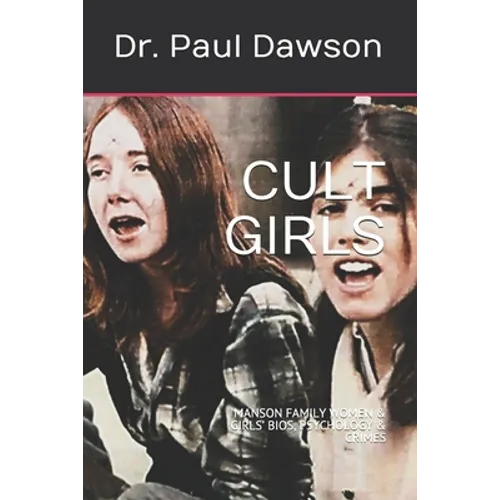 Cult Girls: Manson Family Women & Girls' Bios, Psychology & Crimes - Paperback