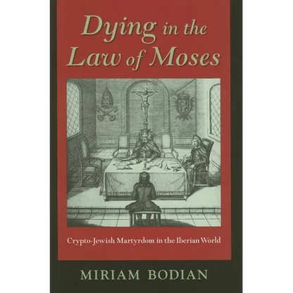 Dying in the Law of Moses: Crypto-Jewish Martyrdom in the Iberian World - Hardcover