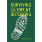 Surviving the Great Outdoors: Everything You Need to Know Before Heading Into the Wild (and How to Get Back in One Piece) - Hardcover