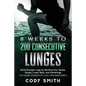 8 Weeks to 200 Consecutive Lunges: Build Stronger Legs by Working Your Glutes, Quads, Lower Back, and Hamstrings at Home Workouts No Gym Required - Paperback