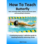 How To Teach Butterfly: Basic technique drills, step-by-step lesson plans and everything in-between. A swimming teacher's definitive guide to - Paperback