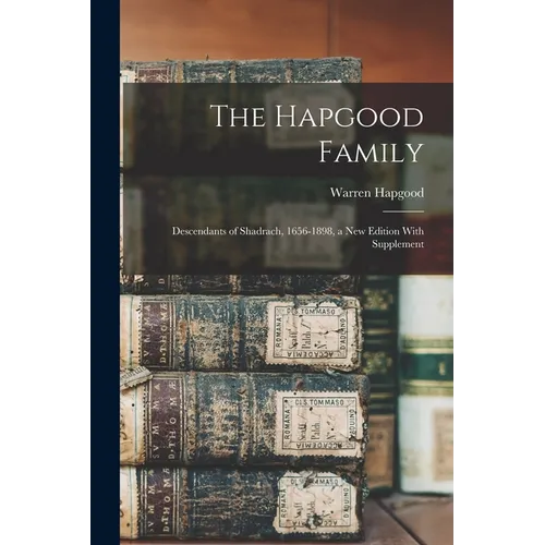 The Hapgood Family: Descendants of Shadrach, 1656-1898, a new Edition With Supplement - Paperback