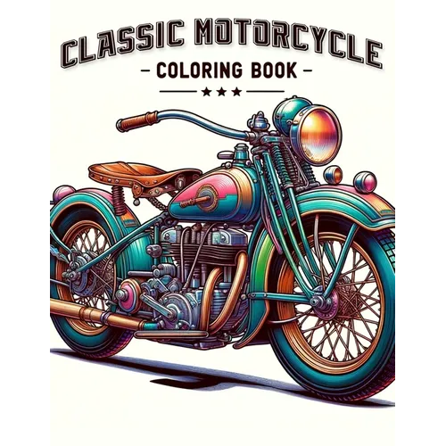 Classic Motorcycle Coloring Book: Explore the engineering and design of classic motorcycles with a that showcases their intricate details and iconic s - Paperback