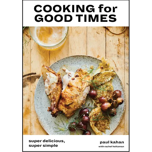 Cooking for Good Times: Super Delicious, Super Simple [A Cookbook] - Hardcover