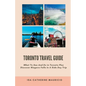 Toronto Travel Guide: What To See And Do in Toronto Plus Discover Niagara Falls In A Side Day Trip - Paperback