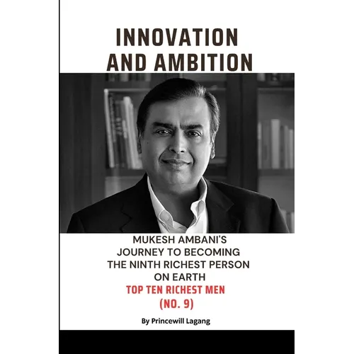 Innovation and Ambition: Mukesh Ambaniâ-Zs Journey to Becoming the Ninth Richest Person on Earth - Paperback
