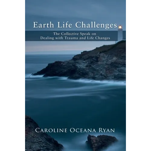Earth Life Challenges: The Collective Speak on Dealing with Trauma and Life Changes - Paperback