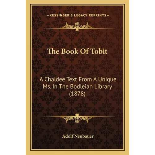 The Book Of Tobit: A Chaldee Text From A Unique Ms. In The Bodleian Library (1878) - Paperback