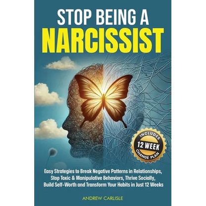 Stop Being a Narcissist: Easy Strategies to Break Negative Patterns in Relationships, Stop Toxic & Manipulative Behaviors, Thrive Socially, Build Self - Paperback