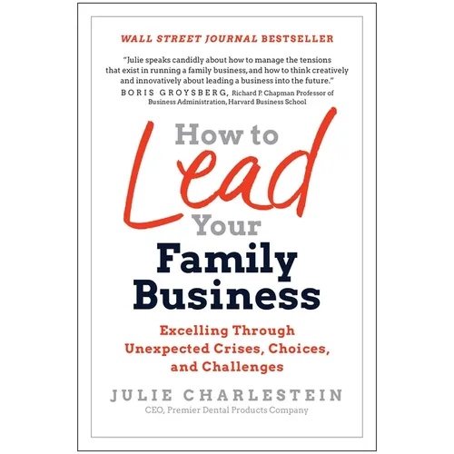 How to Lead Your Family Business: Excelling Through Unexpected Crises, Choices, and Challenges - Hardcover