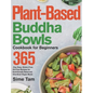Plant-Based Buddha Bowls Cookbook for Beginners: 365-Day Easy, Gluten-Free, Oil-Free Recipes for Nutritionally Balanced, One- Bowl Vegan Meals - Hardcover