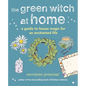 The Green Witch at Home: A Guide to House Magic for an Enchanted Life - Hardcover