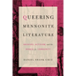 Queering Mennonite Literature: Archives, Activism, and the Search for Community - Paperback