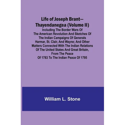 Life of Joseph Brant-Thayendanegea (Volume II): Including the Border Wars of the American Revolution and Sketches of the Indian Campaigns of Generals - Paperback