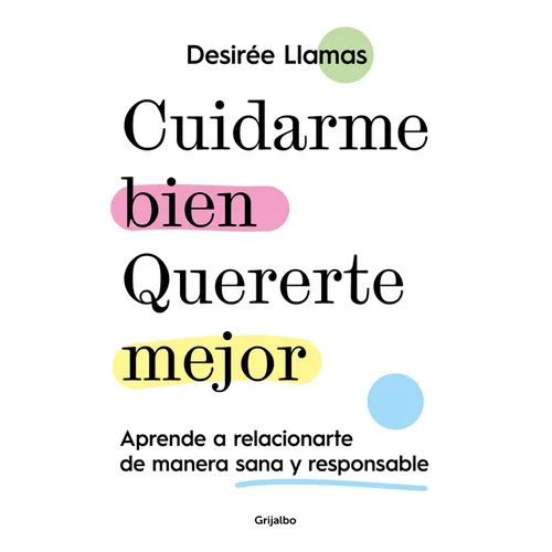 Cuidarme Bien. Quererte Mejor: Aprende a Relacionarte de Manera Sana Y Responsable / Taking Care of Me. Loving You Better. Learn to Relate with Others - Paperback
