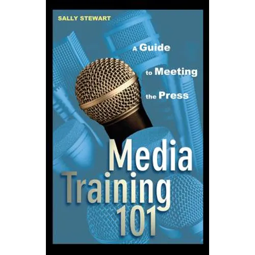 Media Training 101: A Guide to Meeting the Press - Hardcover