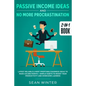 Passive Income Ideas and No More Procrastination 2-in-1 Book: Latest Reliable & Most Profitable Business Ideas to Make $10,000/month + Simple Habits t - Paperback