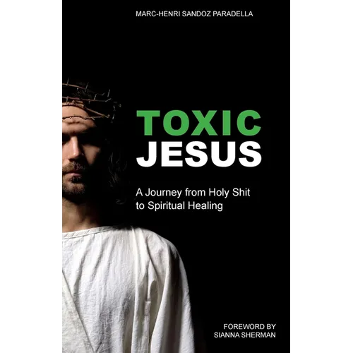 Toxic Jesus: A Journey from Holy Shit to Spiritual Healing - Paperback