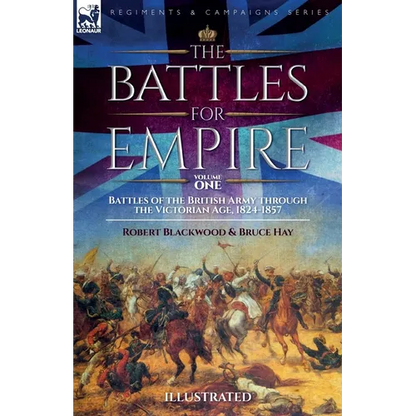 The Battles for Empire Volume 1: Battles of the British Army through the Victorian Age, 1824-1857 - Paperback