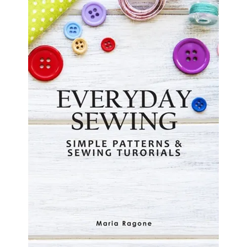 Everyday Sewing: Simple Patterns & Sewing Tutorials - Paperback