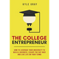 The College Entrepreneur: How to leverage your university to build a business, escape the rat race and live life on your terms. - Paperback