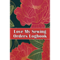 Love My Sewing Orders Logbook: Keep Track of Your Service Dressmaking Tracker To Keep Record of Sewing Projects Perfect Gift for Sewing Lover - Paperback