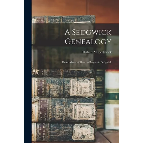 A Sedgwick Genealogy: Descendants of Deacon Benjamin Sedgwick - Paperback