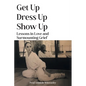 Get Up, Dress Up, Show Up: Lessons in Love and Surmounting Grief - Paperback