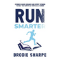 Run Smarter: Evidence-based Guidance and Expert Opinions to Help You Survive & Thrive as a Runner - Paperback