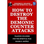 How to Destroy the Demonic Counter Attacks: Powerful Weapons of Spiritual Warfare - Paperback