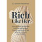 Rich Like Her: Four Women Redefining Success, Reclaiming Power, and Navigating Wealth on Their Own Terms - Hardcover