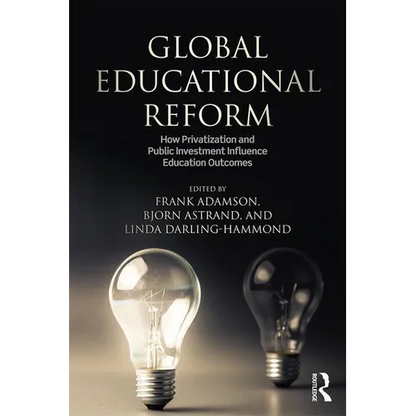 Global Education Reform: How Privatization and Public Investment Influence Education Outcomes - Paperback