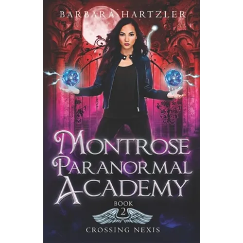 Montrose Paranormal Academy, Book 2: Crossing Nexis: A Young Adult Urban Fantasy Academy Novel - Paperback