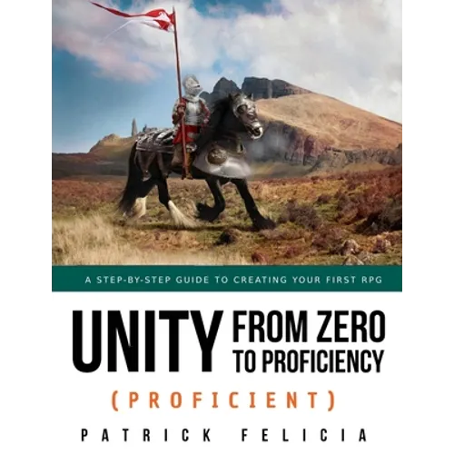 Unity from Zero to Proficiency (Proficient): A step-by-step guide to creating your first 3D Role-Playing Game - Paperback