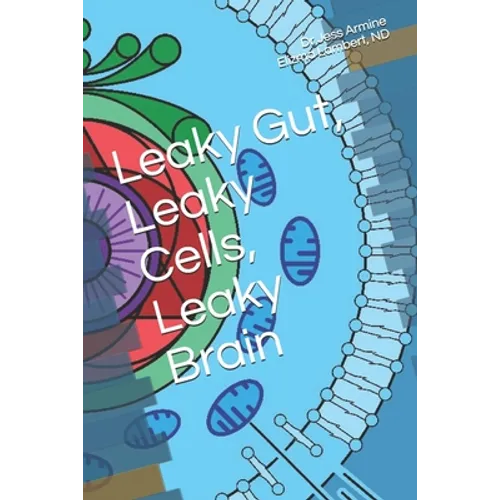 Leaky Gut, Leaky Cells, Leaky Brain: Where to go when all hope is lost! - Paperback