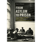 From Asylum to Prison: Deinstitutionalization and the Rise of Mass Incarceration after 1945 - Paperback
