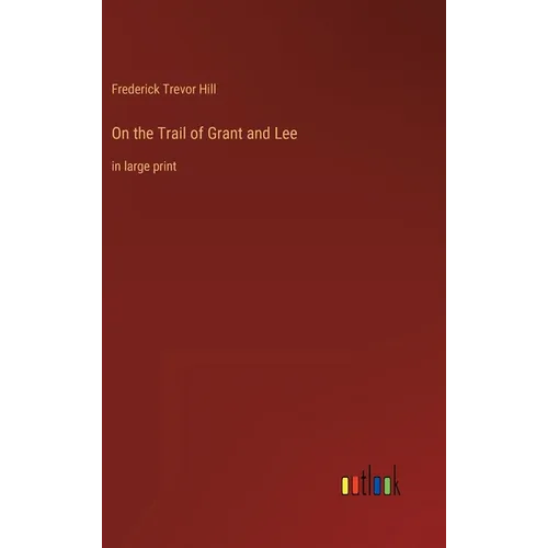 On the Trail of Grant and Lee: in large print - Hardcover
