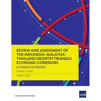 Review and Assessment of the Indonesia-Malaysia-Thailand Growth Triangle Economic Corridors: Integrative Report - Paperback