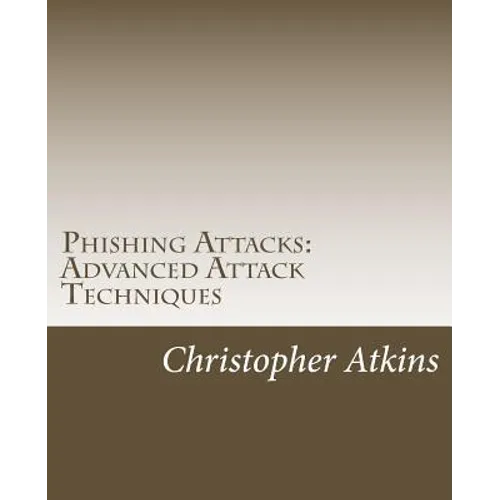 Phishing Attacks: Advanced Attack Techniques - Paperback