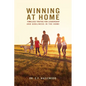 Winning at Home: Timeless Truths for Leadership and Godliness in the Home - Paperback