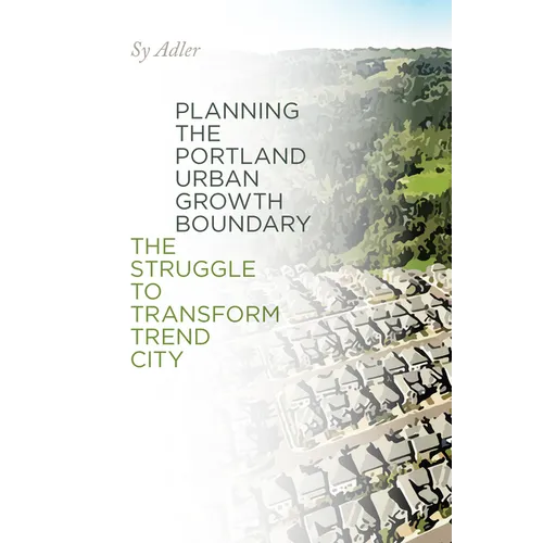 Planning the Portland Urban Growth Boundary: The Struggle to Transform Trend City - Paperback
