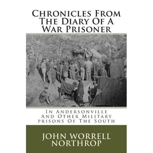 Chronicles From The Diary Of A War Prisoner: In Andersonville And Other Military prisons Of The South - Paperback
