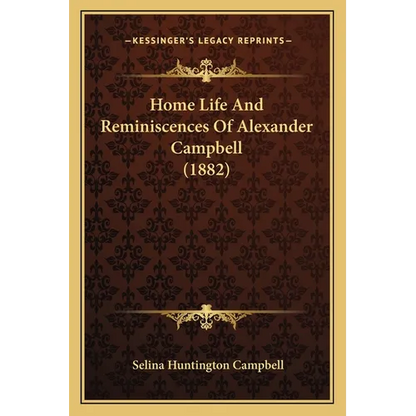 Home Life And Reminiscences Of Alexander Campbell (1882) - Paperback