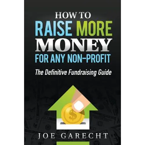 How to Raise More Money for Any Non-Profit: The Definitive Fundraising Guide - Paperback