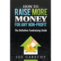 How to Raise More Money for Any Non-Profit: The Definitive Fundraising Guide - Paperback