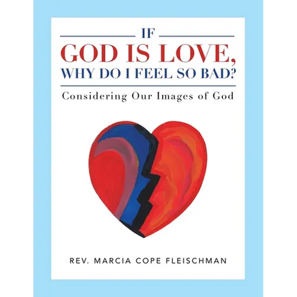 If God Is Love, Why Do I Feel so Bad?: Considering Our Images of God - Paperback