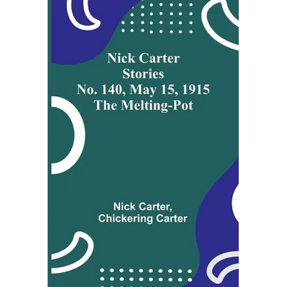 Nick Carter Stories No. 140, May 15, 1915: The Melting-Pot - Paperback
