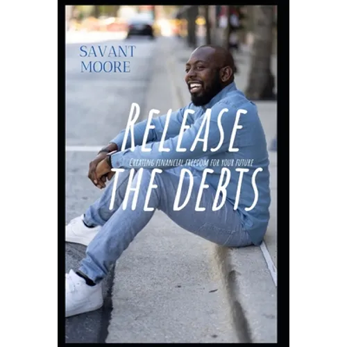Release The Debts: Creating Financial Freedom For Your Future - Paperback